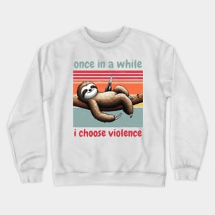 once in a while i choose violence Crewneck Sweatshirt